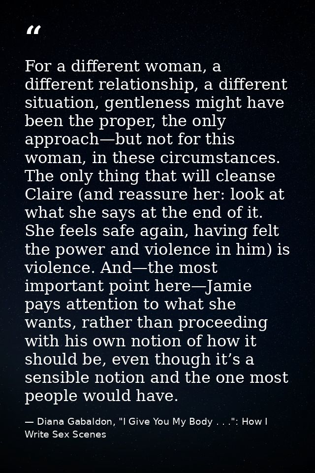 For a different woman, a different relationship, a different situation, gentleness might have been the proper, the only  — Diana Gabaldon, "I Give You My Body . . .": How I Write Sex Scenes