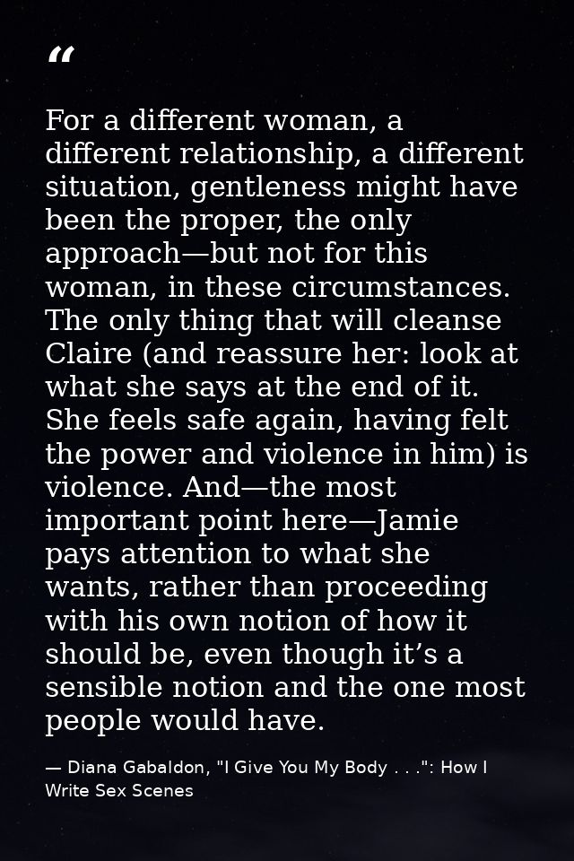 For a different woman, a different relationship, a different situation, gentleness might have been the proper, the only  — Diana Gabaldon, "I Give You My Body . . .": How I Write Sex Scenes
