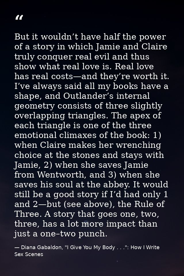 But it wouldn’t have half the power of a story in which Jamie and Claire truly conquer real evil and thus show what real — Diana Gabaldon, "I Give You My Body . . .": How I Write Sex Scenes