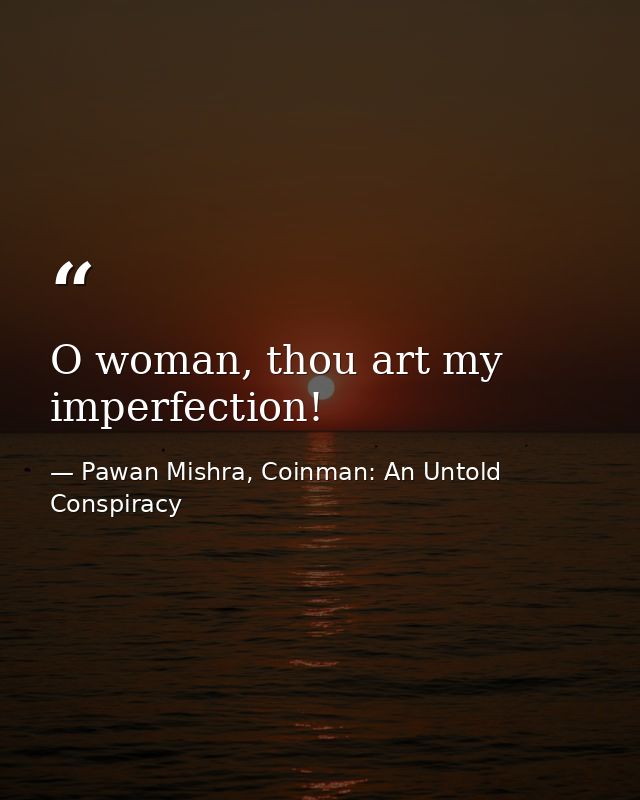 O woman, thou art my imperfection! — Pawan Mishra, Coinman: An Untold Conspiracy