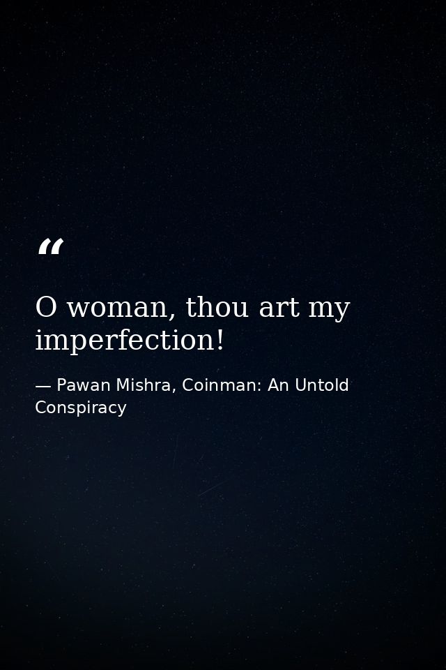 O woman, thou art my imperfection! — Pawan Mishra, Coinman: An Untold Conspiracy