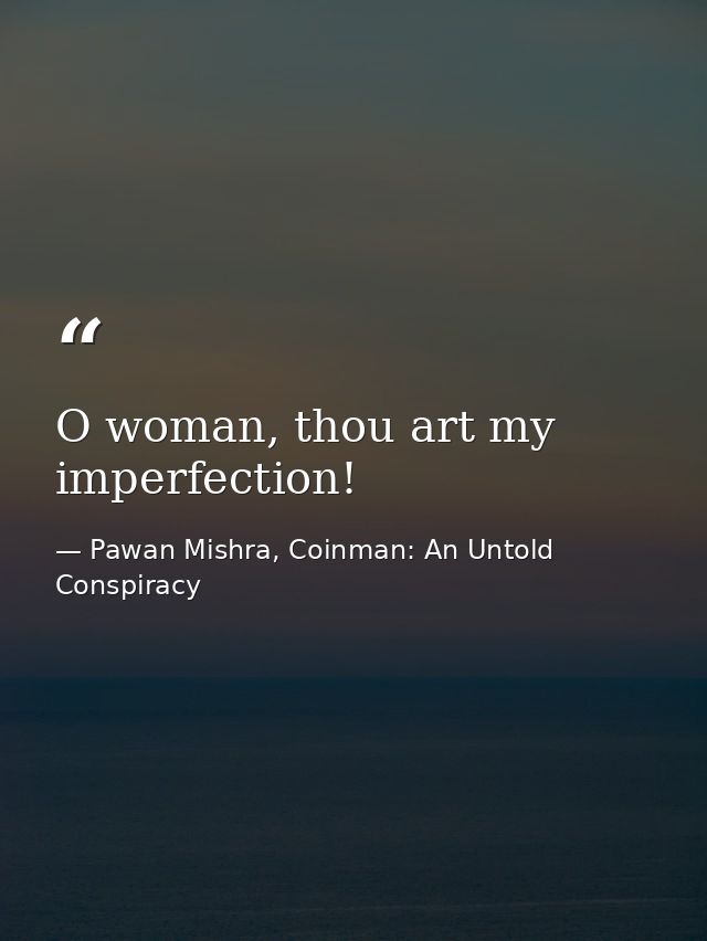O woman, thou art my imperfection! — Pawan Mishra, Coinman: An Untold Conspiracy