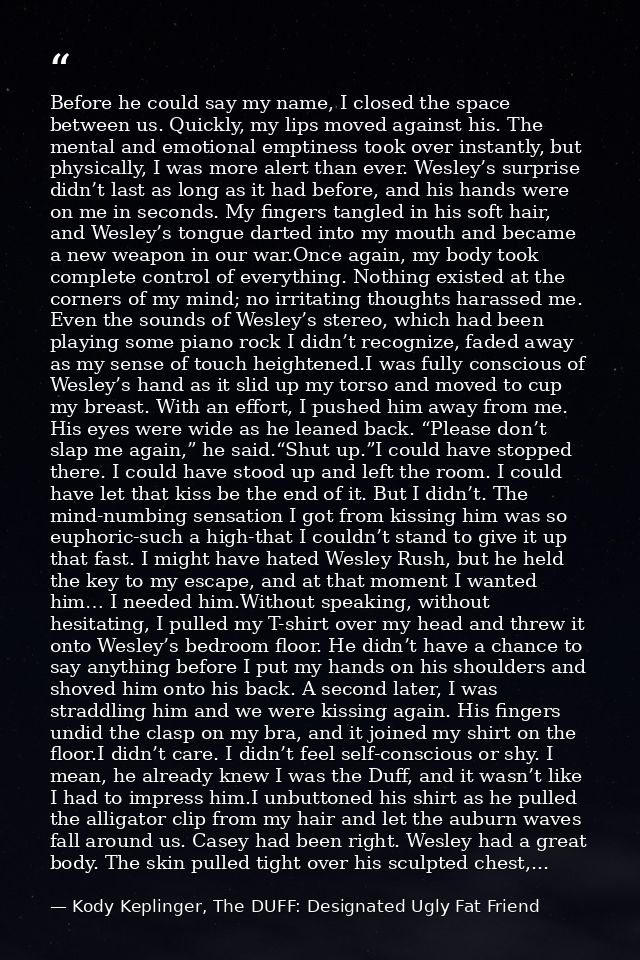 Before he could say my name, I closed the space between us. Quickly, my lips moved against his. The mental and emotional — Kody Keplinger, The DUFF: Designated Ugly Fat Friend
