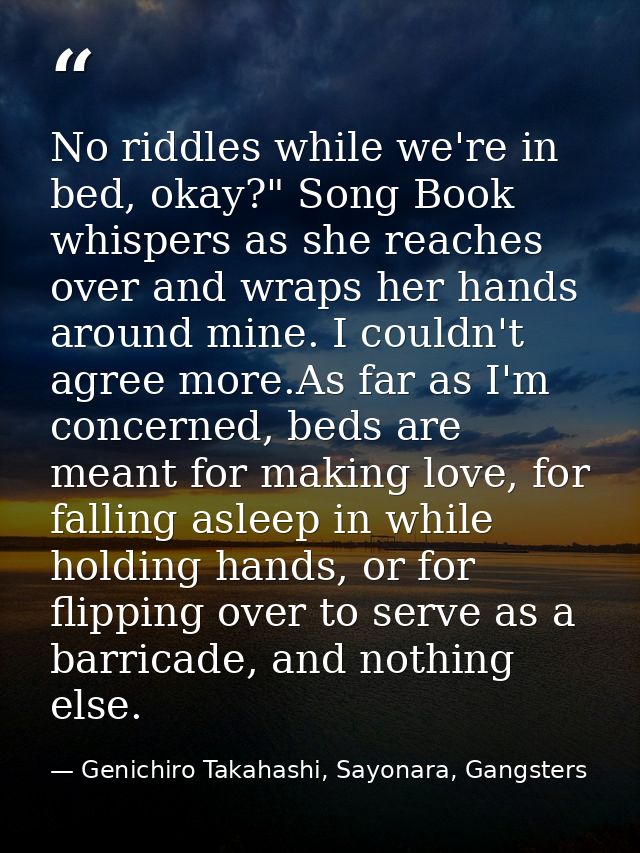 No riddles while we're in bed, okay?" Song Book whispers as she reaches over and wraps her hands around mine. I couldn't — Genichiro Takahashi, Sayonara, Gangsters