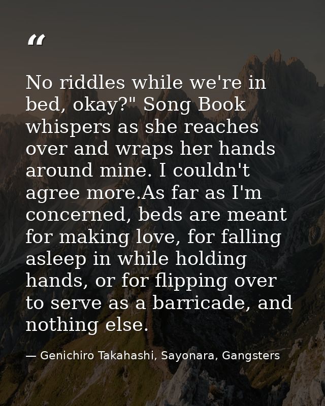 No riddles while we're in bed, okay?" Song Book whispers as she reaches over and wraps her hands around mine. I couldn't — Genichiro Takahashi, Sayonara, Gangsters