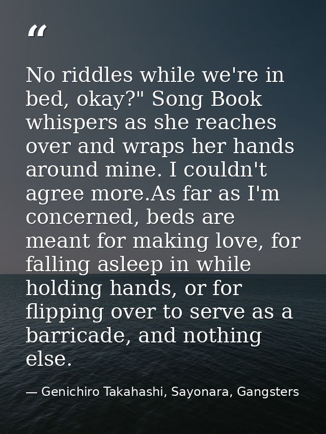 No riddles while we're in bed, okay?" Song Book whispers as she reaches over and wraps her hands around mine. I couldn't — Genichiro Takahashi, Sayonara, Gangsters