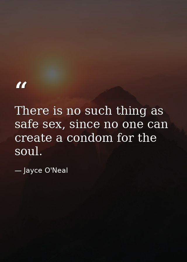 There is no such thing as safe sex, since no one can create a condom for the soul. — Jayce O'Neal
