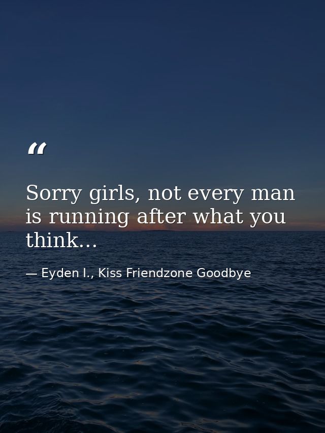 Sorry girls, not every man is running after what you think... — Eyden I., Kiss Friendzone Goodbye