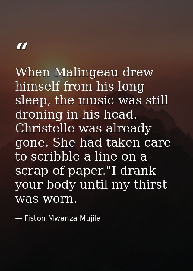 When Malingeau drew himself from his long sleep, the music was still droning in his head. Christelle was already gone. S — Fiston Mwanza Mujila