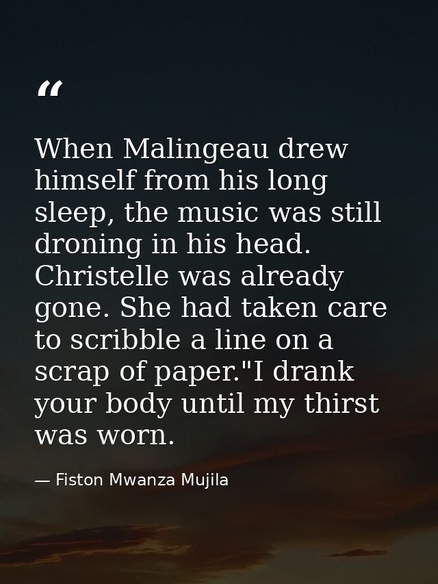 When Malingeau drew himself from his long sleep, the music was still droning in his head. Christelle was already gone. S — Fiston Mwanza Mujila