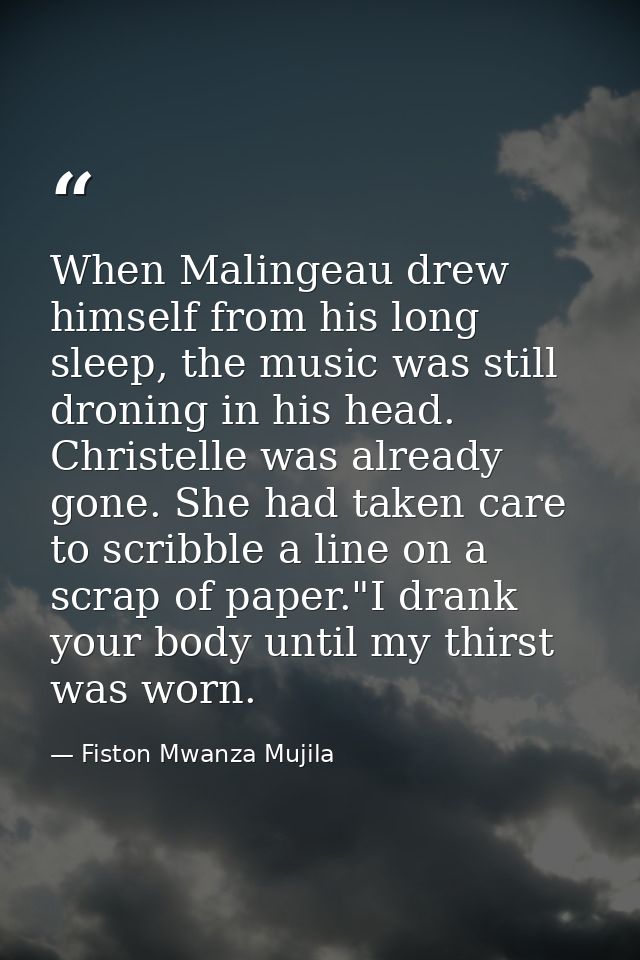When Malingeau drew himself from his long sleep, the music was still droning in his head. Christelle was already gone. S — Fiston Mwanza Mujila
