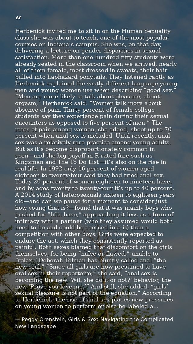 Herbenick invited me to sit in on the Human Sexuality class she was about to teach, one of the most popular courses on I — Peggy Orenstein, Girls & Sex: Navigating the Complicated New Landscape