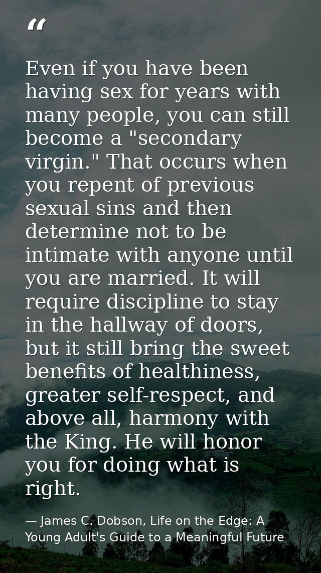 Even if you have been having sex for years with many people, you can still become a "secondary virgin." That occurs when — James C. Dobson, Life on the Edge: A Young Adult's Guide to a Meaningful Future