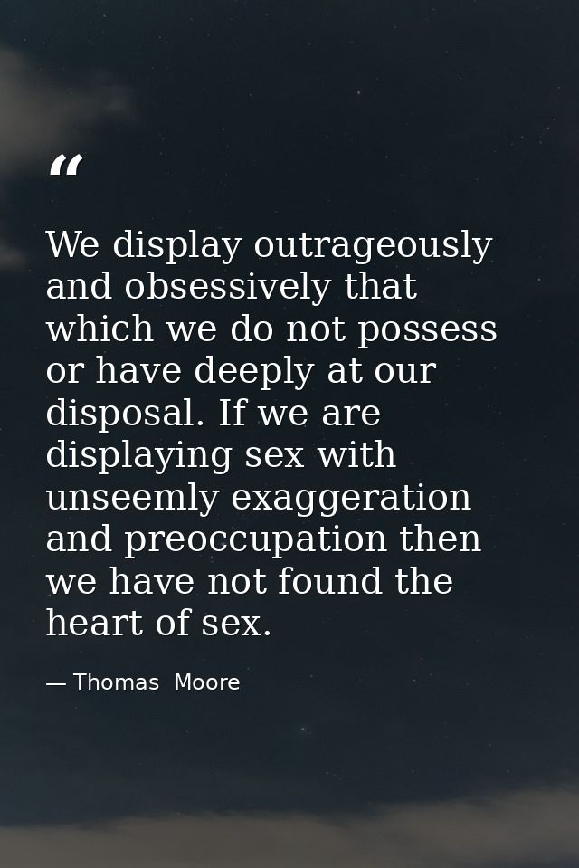 We display outrageously and obsessively that which we do not possess or have deeply at our disposal. If we are displayin — Thomas  Moore