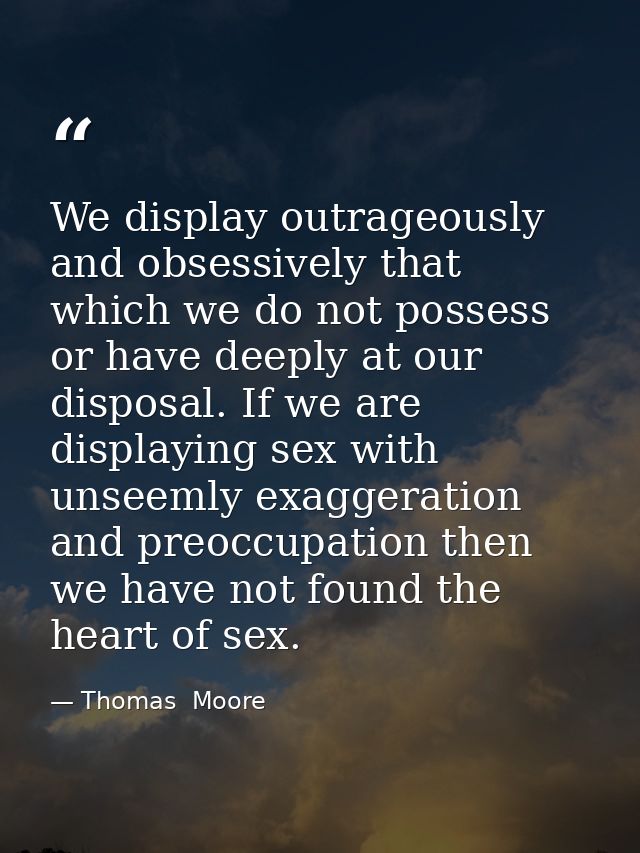 We display outrageously and obsessively that which we do not possess or have deeply at our disposal. If we are displayin — Thomas  Moore