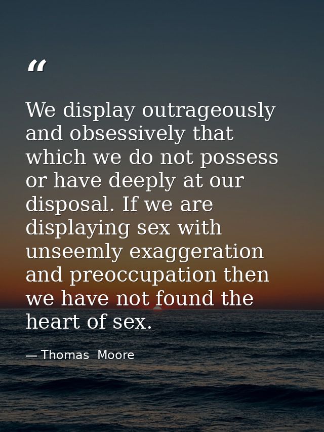 We display outrageously and obsessively that which we do not possess or have deeply at our disposal. If we are displayin — Thomas  Moore
