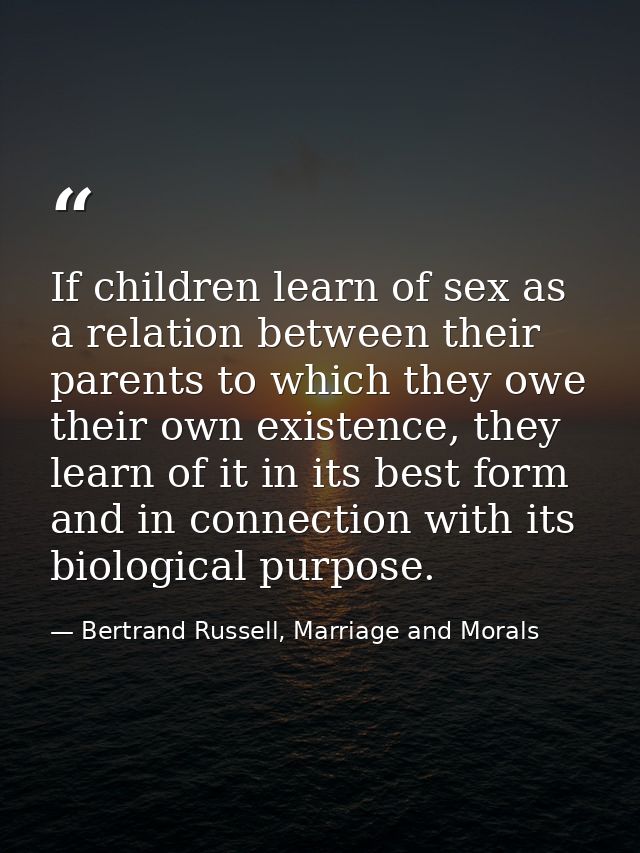 If children learn of sex as a relation between their parents to which they owe their own existence, they learn of it in  — Bertrand Russell, Marriage and Morals