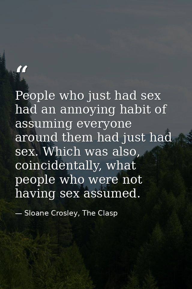People who just had sex had an annoying habit of assuming everyone around them had just had sex. Which was also, coincid — Sloane Crosley, The Clasp