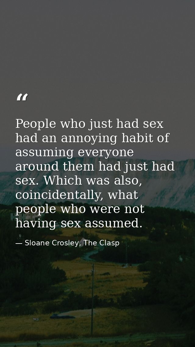 People who just had sex had an annoying habit of assuming everyone around them had just had sex. Which was also, coincid — Sloane Crosley, The Clasp