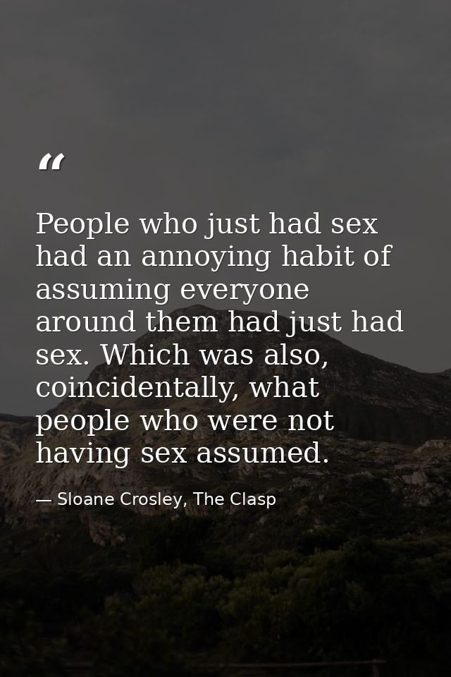 People who just had sex had an annoying habit of assuming everyone around them had just had sex. Which was also, coincid — Sloane Crosley, The Clasp