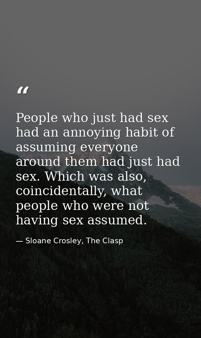 People who just had sex had an annoying habit of assuming everyone around them had just had sex. Which was also, coincid — Sloane Crosley, The Clasp