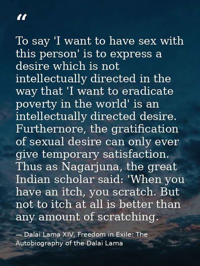 To say 'I want to have sex with this person' is to express a desire which is not intellectually directed in the way that — Dalai Lama XIV, Freedom in Exile: The Autobiography of the Dalai Lama