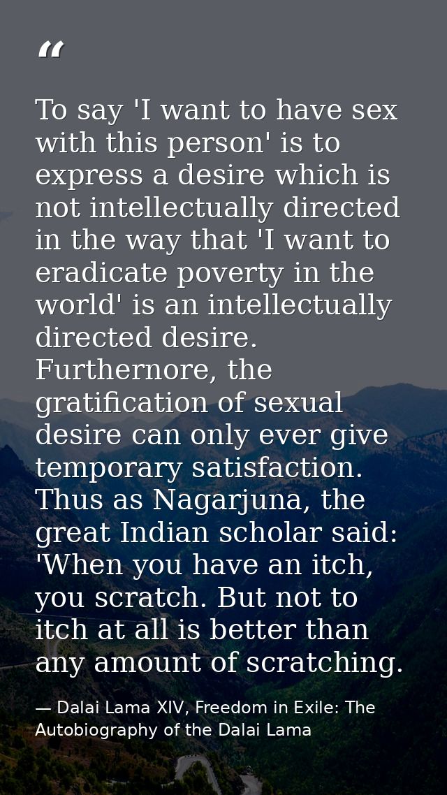 To say 'I want to have sex with this person' is to express a desire which is not intellectually directed in the way that — Dalai Lama XIV, Freedom in Exile: The Autobiography of the Dalai Lama