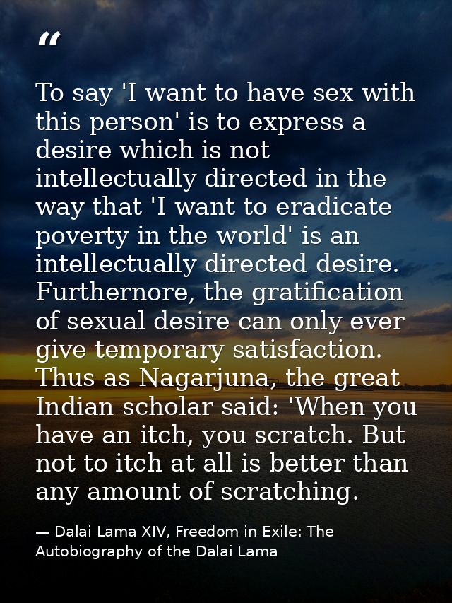 To say 'I want to have sex with this person' is to express a desire which is not intellectually directed in the way that — Dalai Lama XIV, Freedom in Exile: The Autobiography of the Dalai Lama