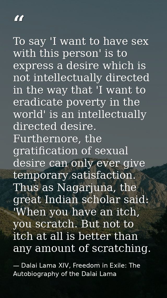 To say 'I want to have sex with this person' is to express a desire which is not intellectually directed in the way that — Dalai Lama XIV, Freedom in Exile: The Autobiography of the Dalai Lama