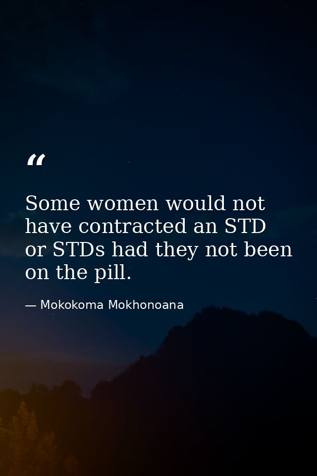Some women would not have contracted an STD or STDs had they not been on the pill. — Mokokoma Mokhonoana
