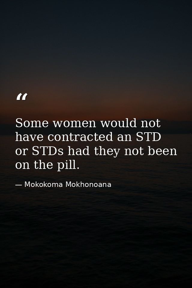 Some women would not have contracted an STD or STDs had they not been on the pill. — Mokokoma Mokhonoana