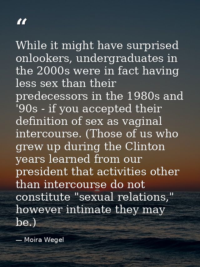 While it might have surprised onlookers, undergraduates in the 2000s were in fact having less sex than their predecessor — Moira Wegel