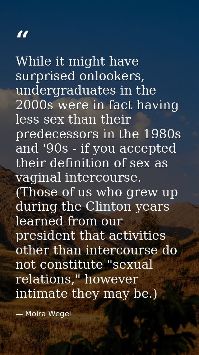 While it might have surprised onlookers, undergraduates in the 2000s were in fact having less sex than their predecessor — Moira Wegel