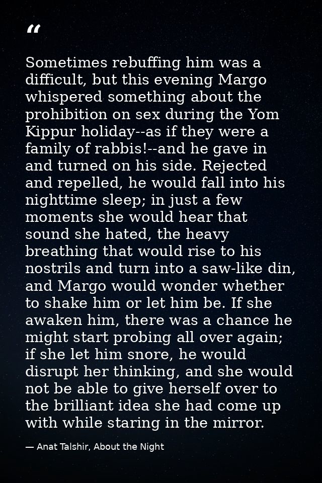 Sometimes rebuffing him was a difficult, but this evening Margo whispered something about the prohibition on sex during  — Anat Talshir, About the Night