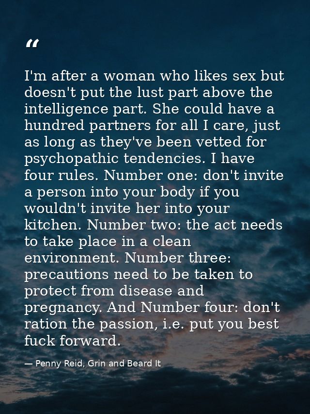 I'm after a woman who likes sex but doesn't put the lust part above the intelligence part. She could have a hundred part — Penny Reid, Grin and Beard It
