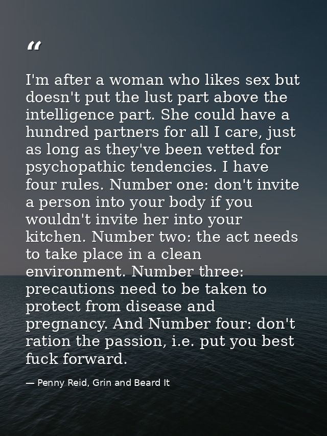 I'm after a woman who likes sex but doesn't put the lust part above the intelligence part. She could have a hundred part — Penny Reid, Grin and Beard It
