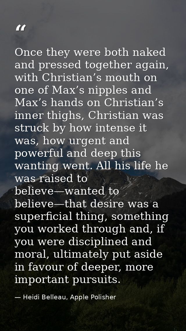 Once they were both naked and pressed together again, with Christian’s mouth on one of Max’s nipples and Max’s hands on  — Heidi Belleau, Apple Polisher