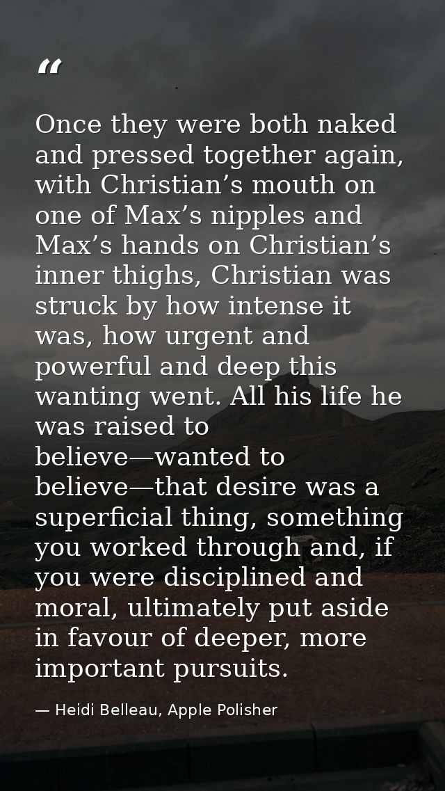 Once they were both naked and pressed together again, with Christian’s mouth on one of Max’s nipples and Max’s hands on  — Heidi Belleau, Apple Polisher