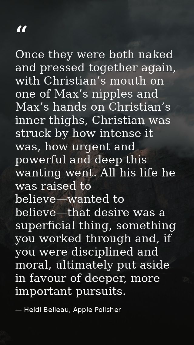 Once they were both naked and pressed together again, with Christian’s mouth on one of Max’s nipples and Max’s hands on  — Heidi Belleau, Apple Polisher