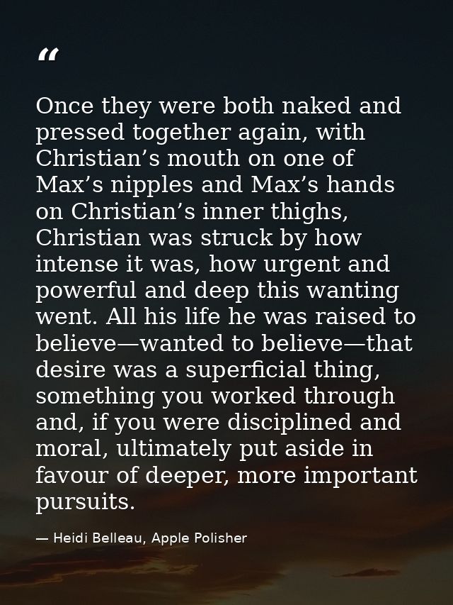 Once they were both naked and pressed together again, with Christian’s mouth on one of Max’s nipples and Max’s hands on  — Heidi Belleau, Apple Polisher