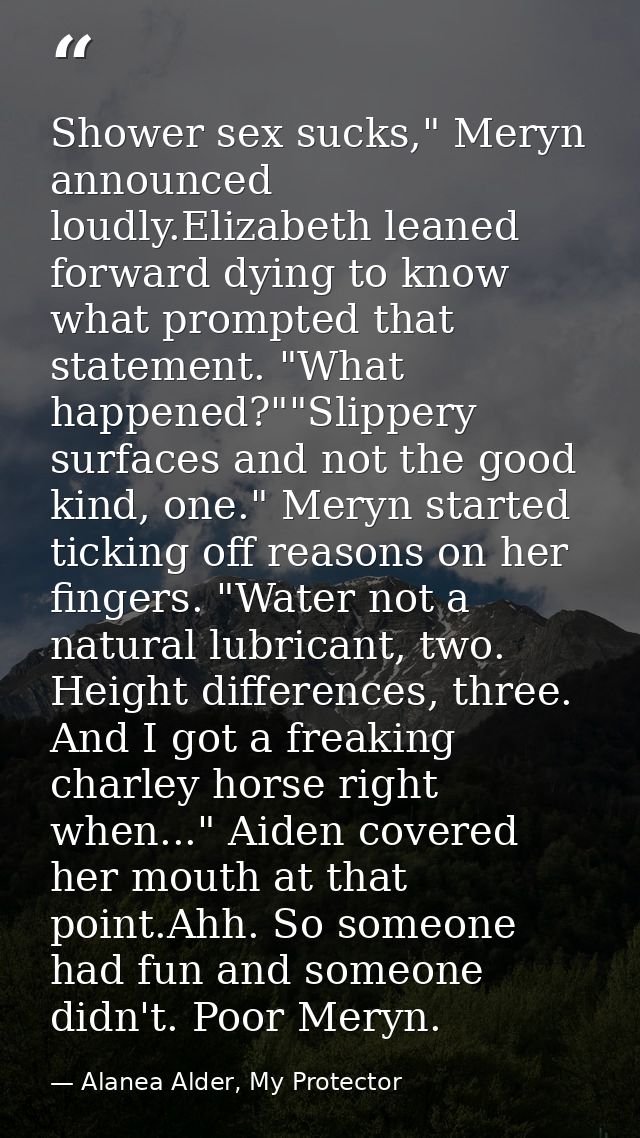 Shower sex sucks," Meryn announced loudly.Elizabeth leaned forward dying to know what prompted that statement. "What hap — Alanea Alder, My Protector