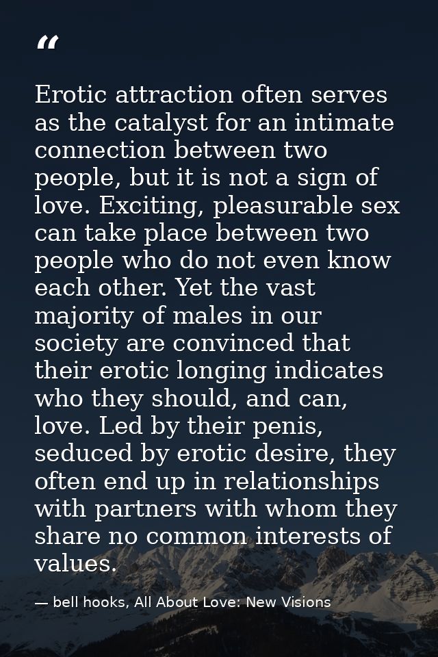 Erotic attraction often serves as the catalyst for an intimate connection between two people, but it is not a sign of lo — bell hooks, All About Love: New Visions