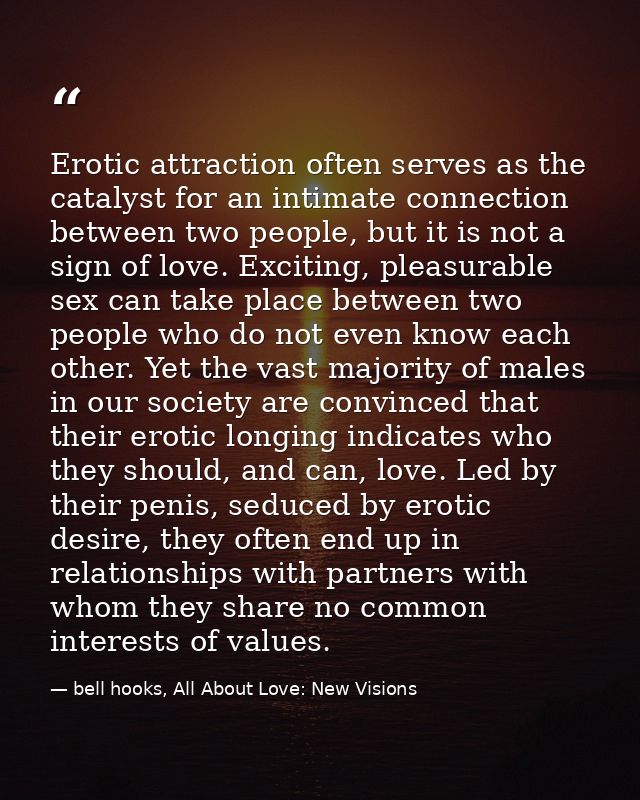 Erotic attraction often serves as the catalyst for an intimate connection between two people, but it is not a sign of lo — bell hooks, All About Love: New Visions