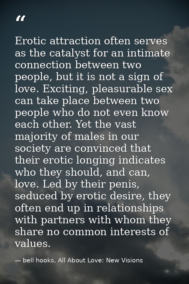 Erotic attraction often serves as the catalyst for an intimate connection between two people, but it is not a sign of lo — bell hooks, All About Love: New Visions