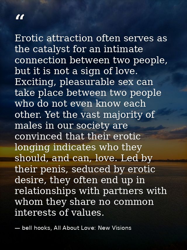 Erotic attraction often serves as the catalyst for an intimate connection between two people, but it is not a sign of lo — bell hooks, All About Love: New Visions