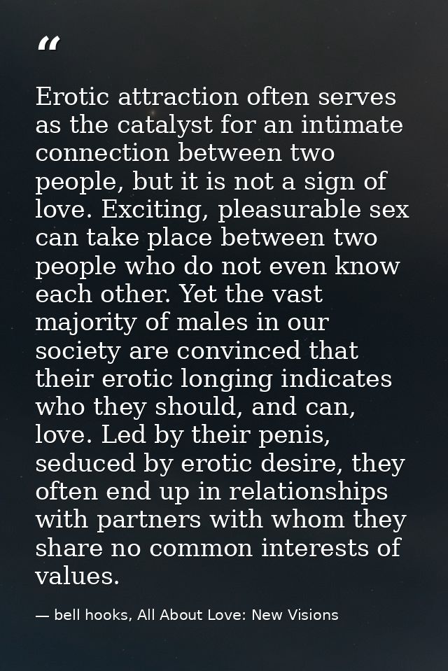 Erotic attraction often serves as the catalyst for an intimate connection between two people, but it is not a sign of lo — bell hooks, All About Love: New Visions