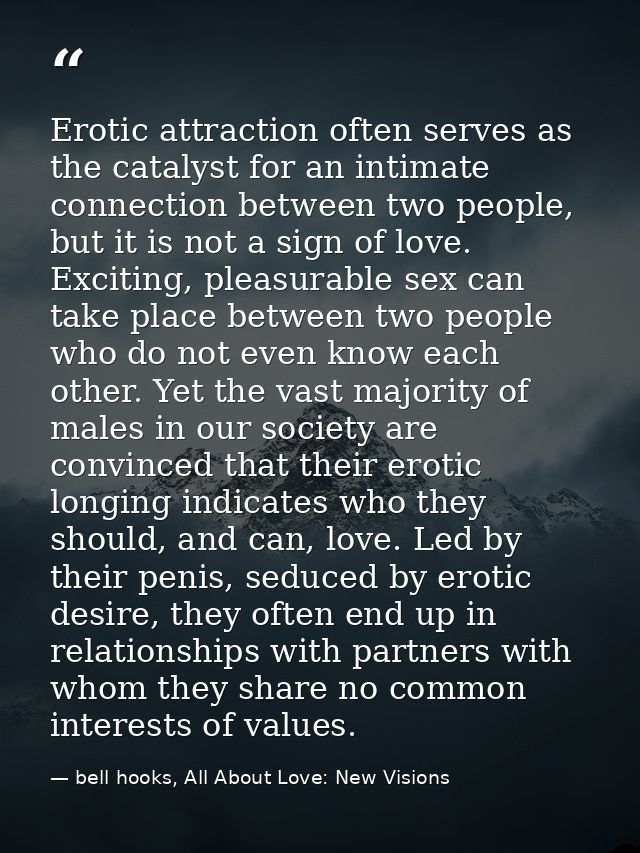 Erotic attraction often serves as the catalyst for an intimate connection between two people, but it is not a sign of lo — bell hooks, All About Love: New Visions