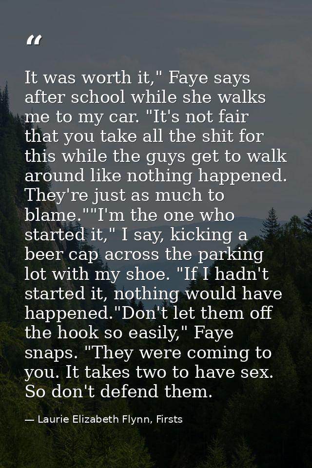 It was worth it," Faye says after school while she walks me to my car. "It's not fair that you take all the shit for thi — Laurie Elizabeth Flynn, Firsts