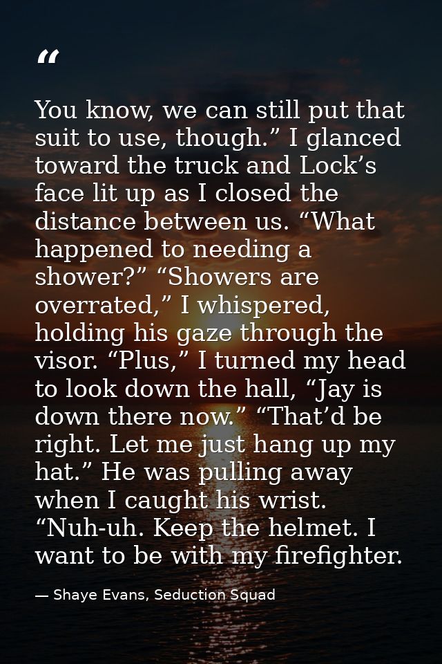 You know, we can still put that suit to use, though.” I glanced toward the truck and Lock’s face lit up as I closed the  — Shaye Evans, Seduction Squad