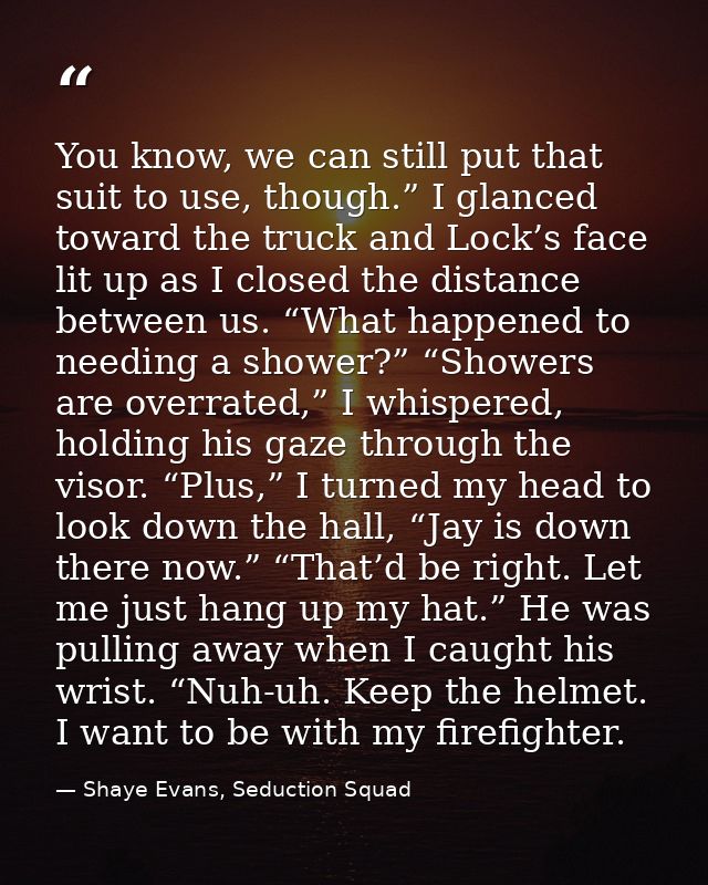 You know, we can still put that suit to use, though.” I glanced toward the truck and Lock’s face lit up as I closed the  — Shaye Evans, Seduction Squad